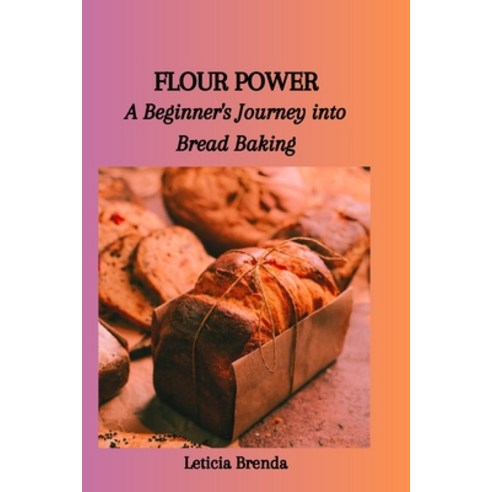 (영문도서) Flour Power: A Beginner''s Journey into Bread Baking Paperback, Independently Published, English, 9798873040940