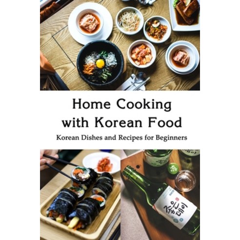 Home Cooking with Korean Food: Korean Dishes and Recipes for Beginners: Korean Cooking Recipes Paperback, Independently Published, English, 9798726332352