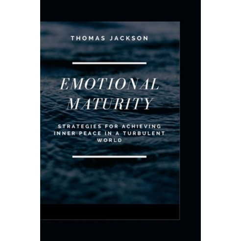 (영문도서) Emotional Maturity: Strategies for Achieving Inner Peace in a Turbulent World Paperback, Independently Published, English, 9798374944822
