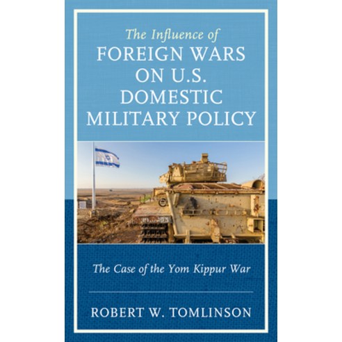 (영문도서) The Influence of Foreign Wars on U.S. Domestic Military Policy: The Case of the Yom Kippur War Paperback, Lexington Books, English, 9781498568043