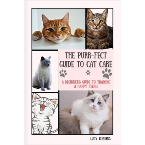 (영문도서) The Purr-fect Guide To Cat Care: A Beginner''s Guide To Training A Happy Feline Paperback, Independently Published, English, 9798879137866