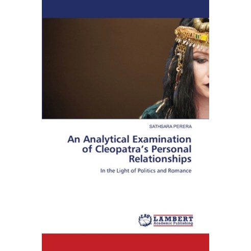 An Analytical Examination of Cleopatra''s Personal Relationships Paperback, LAP Lambert Academic Publis..., English, 9786202815963