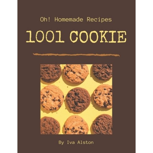 Oh! 1001 Homemade Cookie Recipes: A Homemade Cookie Cookbook You Will Need Paperback, Independently Published, English, 9798697126790