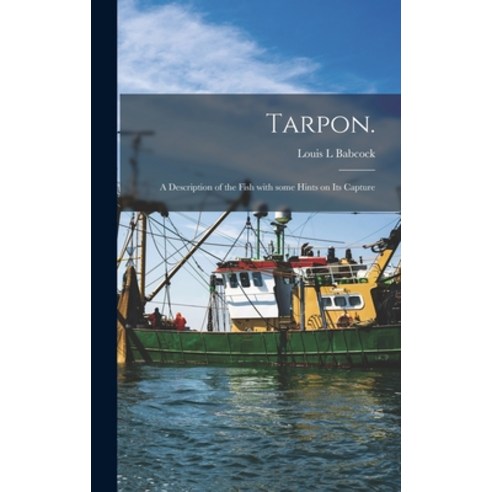 (영문도서) Tarpon.: A Description of the Fish With Some Hints on Its Capture Hardcover, Hassell Street Press, English, 9781013385346