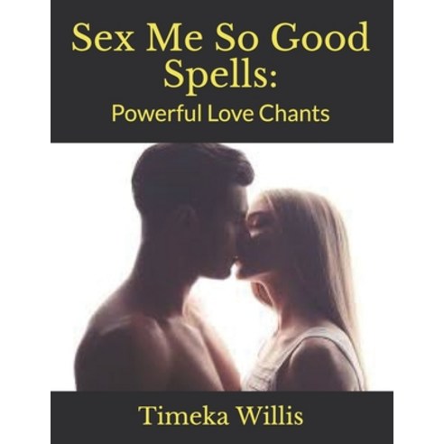 Sex Me So Good Spells: : Powerful Love Chants Paperback, Independently Published, English, 9798585374968