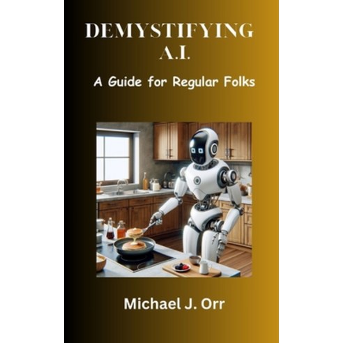 (영문도서) Demystifying A.I.: A Guide for Regular Folks Paperback, Independently Published, English, 9798870420462
