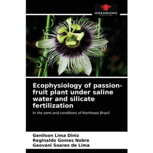 (영문도서) Ecophysiology of passion-fruit plant under saline water and silicate fertilization Paperback, Our Knowledge Publishing, English, 9786203697551