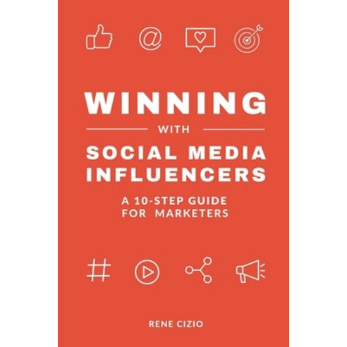 Winning With Social Media Influencers: A 10-Step Guide for Marketers Paperback, Independently Published, English, 9798708147394