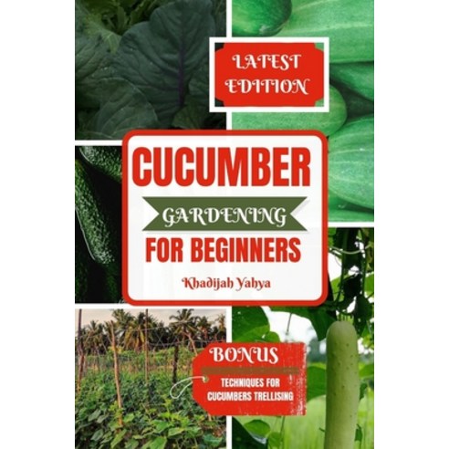 (영문도서) Cucumber Gardening for Beginners: How To Grow Your Cucumbers at Home Garden or Backyard Paperback, Independently Published, English, 9798884597778