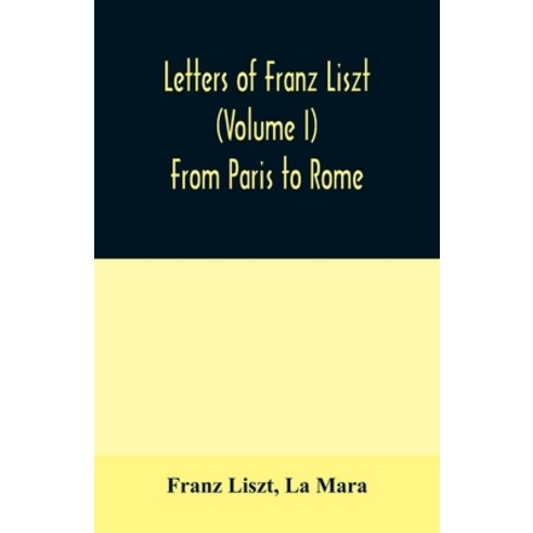 (영문도서) Letters of Franz Liszt (Volume I) From Paris to Rome Paperback, Alpha Edition, English, 9789354009631