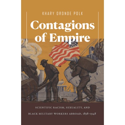 Contagions of Empire: Scientific Racism Sexuality and Black Military Workers Abroad 1898-1948 Hardcover, University of North Carolin..., English, 9781469655499
