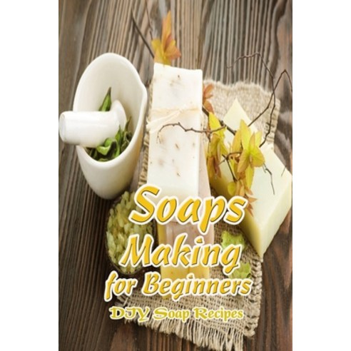 Soaps Making for Beginners: DIY Soap Recipes: Handmade Soap for Beginners Paperback, Independently Published, English, 9798738902796