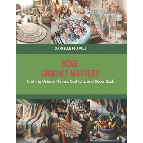 (영문도서) Home Crochet Mastery: Crafting Unique Throws Cushions and Decor Book Paperback, Independently Published, English, 9798875795862
