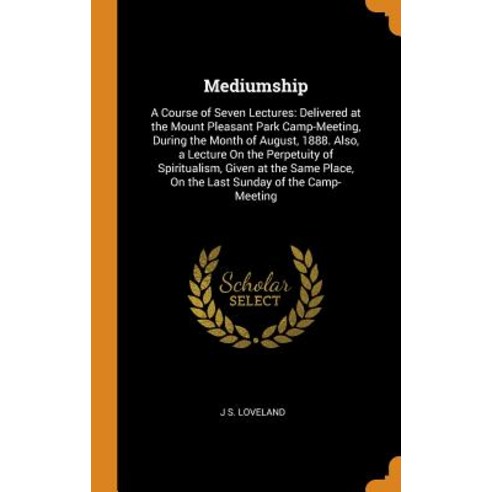 (영문도서) Mediumship: A Course of Seven Lectures: Delivered at the Mount Pleasant Park Camp-Meeting Du... Hardcover, Franklin Classics, English, 9780341695448