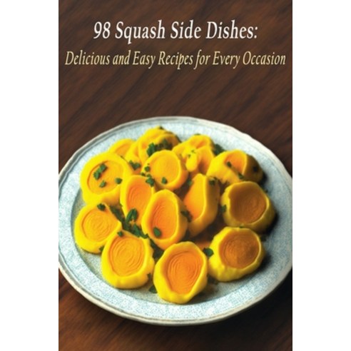 (영문도서) 98 Squash Side Dishes: Delicious and Easy Recipes for Every Occasion Paperback, Independently Published, English, 9798399618333