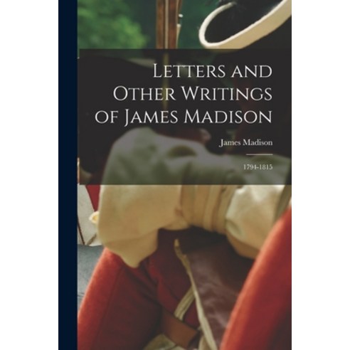 (영문도서) Letters and Other Writings of James Madison: 1794-1815 Paperback, Legare Street Press, English, 9781016693325