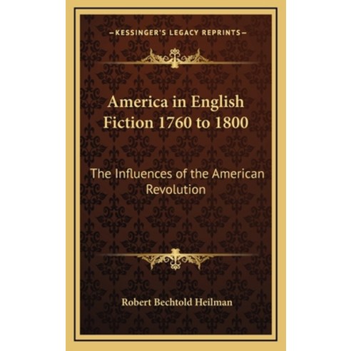 (영문도서) America in English Fiction 1760 to 1800: The Influences of the American Revolution Hardcover, Kessinger Publishing, 9781163367896