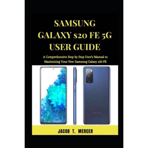 Samsung Galaxy S20 FE 5G User Guide: A Comprehensive Step by Step User''s Manual to Maximizing your N... Paperback, Independently Published, English, 9798579128669