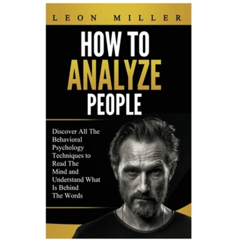 How to Analyze People: Discover All The Behavioral Psychology Techniques to Read The Mind and Unders... Hardcover, Leon Miller, English, 9781914115622