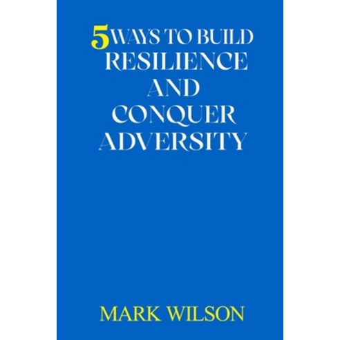 (영문도서) 5 Ways to Build Resilience and Conquer Adversity Paperback, Independently Published, English, 9798385847891