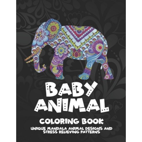 Baby Animal - Coloring Book - Unique Mandala Animal Designs and Stress Relieving Patterns Paperback, Independently Published