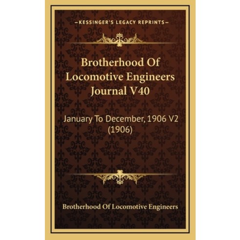 Brotherhood Of Locomotive Engineers Journal V40: January To December 1906 V2 (1906) Hardcover, Kessinger Publishing
