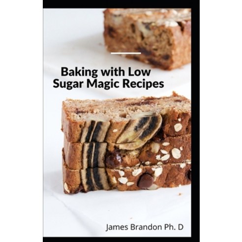 Baking with Low Sugar Magic Recipes: No Sugar High Nutriton Low Carb Recipes Made from Real Foods F... Paperback, Independently Published, English, 9798595099875