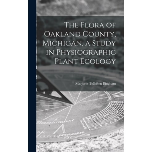 (영문도서) The Flora of Oakland County Michigan a Study in Physiographic Plant Ecology Hardcover, Hassell Street Press, English, 9781013704765