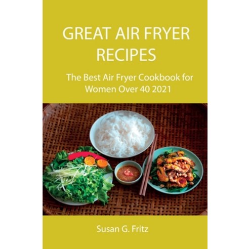 (영문도서) Great Air Fryer Recipes: The Best Air Fryer Cookbook for Women Over 40 2021 Paperback, Susan G. Fritz, English, 9788659822457