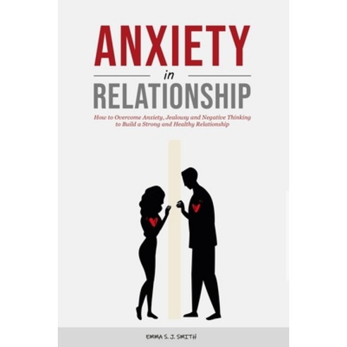 Anxiety in Relationship: How to Overcome Anxiety Jealousy and Negative Thinking to Build a Strong a... Paperback, Independently Published