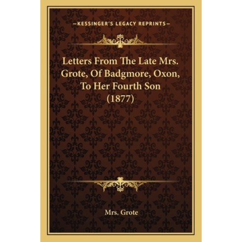 (영문도서) Letters From The Late Mrs. Grote Of Badgmore Oxon To Her Fourth Son (1877) Paperback, Kessinger Publishing, English, 9781164840015