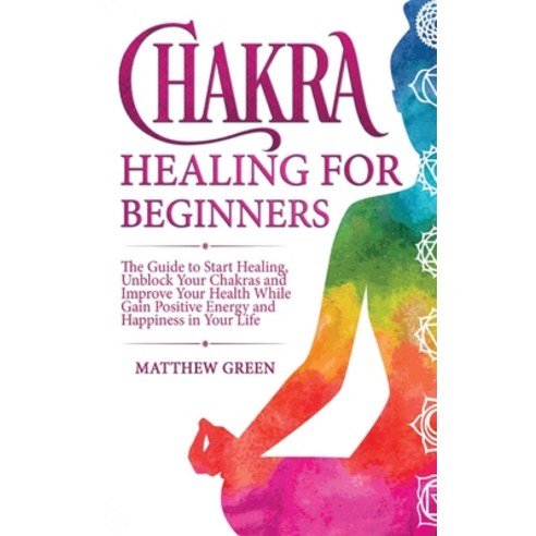 Chakra Healing for Beginners: The Guide to Start Healing Unblock Your Chakras and Improve Your Heal... Hardcover, Becre Ltd, English, 9781914032301