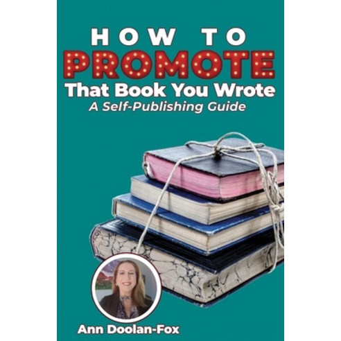 (영문도서) How To Promote That Book You Wrote: A Self-Publishing Guide Paperback, How to Promote That Book Yo..., English, 9781732385139