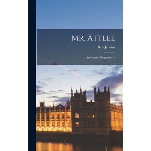 (영문도서) Mr. Attlee: an Interim Biography. -- Hardcover, Hassell Street Press, English, 9781013419416