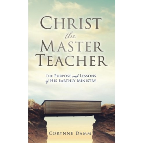 (영문도서) Christ the Master Teacher: The Purpose and Lessons of His Earthly Ministry Hardcover, Xulon Press, English, 9781662868641