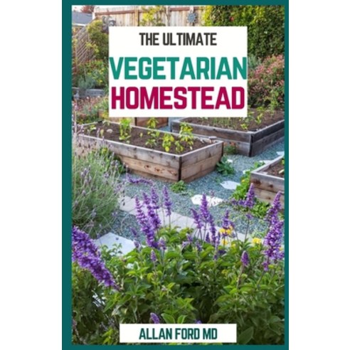 The Ultimate Vegetarian Homestead: Produce All The Food You Need On The Vegetarian Way Paperback, Independently Published, English, 9798700520942