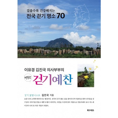 이유경 김진국 의사부부의 행복한 걷기예찬:걸을수록 건강해지는 전국 걷기 명소 70, 북앤에듀, 행복한 걷기예찬, 김진국(저),북앤에듀,(역)북앤에듀,(그림)북앤에듀