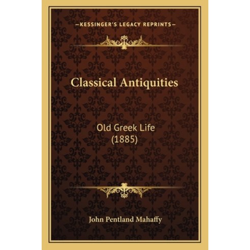 Classical Antiquities: Old Greek Life (1885) Paperback, Kessinger Publishing