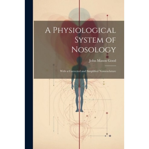 (영문도서) A Physiological System of Nosology; With a Corrected and Simplified Nomenclature Paperback, Legare Street Press, English, 9781021922823