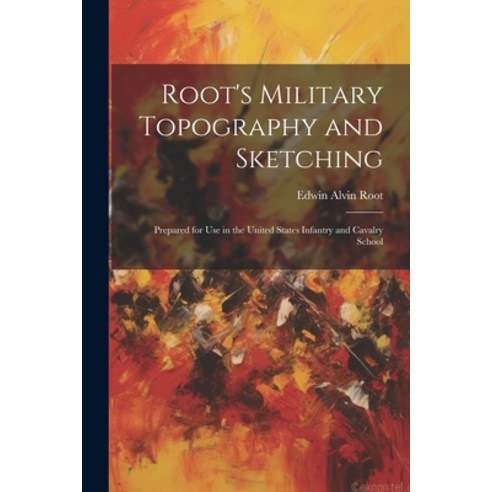(영문도서) Root''s Military Topography and Sketching: Prepared for Use in the United States Infantry and ... Paperback, Legare Street Press, English, 9781022815377