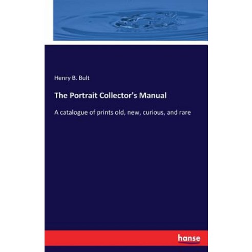 The Portrait Collector''s Manual: A catalogue of prints old new curious and rare Paperback, Hansebooks, English, 9783337251468