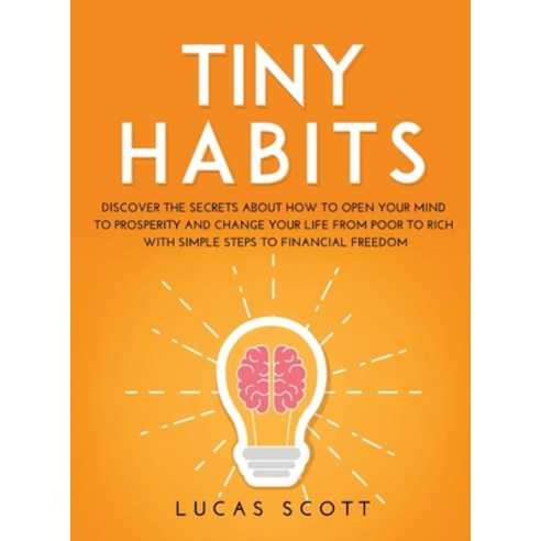 Tiny Habits: Discover the secrets about how to open your mind to Prosperity and change your life fro... Hardcover, Lucas Scott, English, 9781716099991