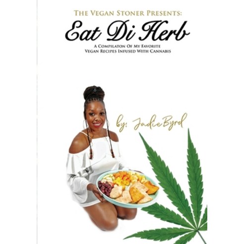 The Vegan Stoner Presents Eat Di Herb: A compilation of my favorite vegan recipes infused with cannabis Paperback, Independently Published