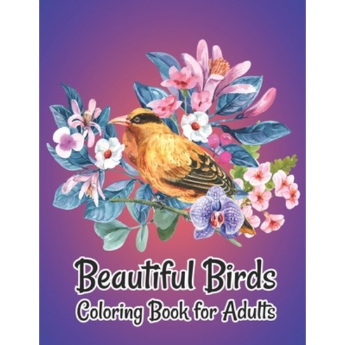 Beautiful Birds Coloring Book for Adults: Stress Relieving Designs for Adults Relaxation Paperback, Independently Published, English, 9798693901575