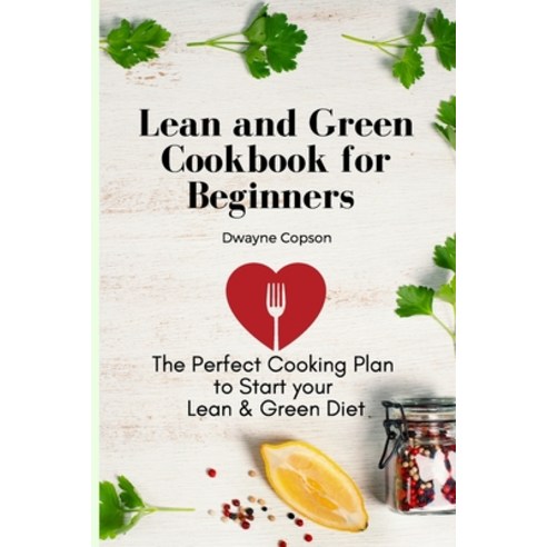 (영문도서) Lean and Green Cookbook for Beginners: The Perfect Cooking Plan to Start your Lean & Green Diet Paperback, Dwayne Copson, English, 9781802775488