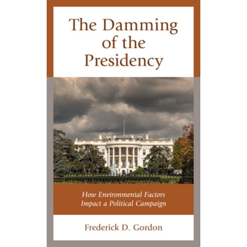 The Damming of the Presidency: How Environmental Factors Impact a Political Campaign Hardcover, Lexington Books, English, 9781793606457