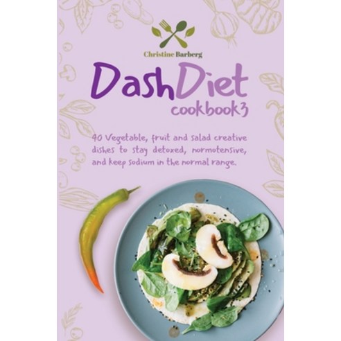 (영문도서) Dash diet cookbook 3: 40 Vegetable fruit and salad creative dishes to stay detoxed normote... Paperback, Phormictopus Ltd, English, 9781914412271