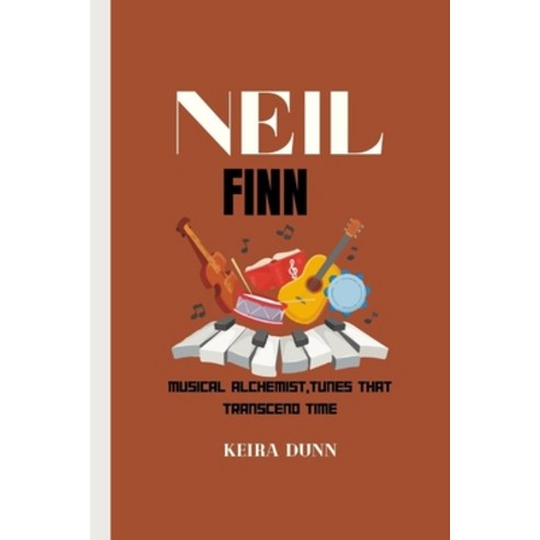 (영문도서) Neil Finn: Musical Alchemist Tunes That Transcend Time Paperback, Independently Published, English, 9798880399529
