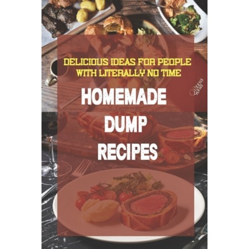(영문도서) Homemade Dump Recipes: Delicious Ideas For People With Literally No Time: Tasty Dump Recipe C... Paperback, Independently Published, English, 9798530556326