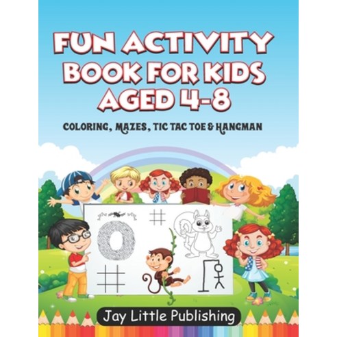 Fun Activity Book For Kids Aged 4 - 8: Children''s Workbook with Mazes Coloring Tic Tac Toe & Hangman Paperback, Independently Published